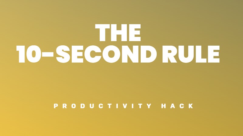 The Ten-Second Rule to get it done.
