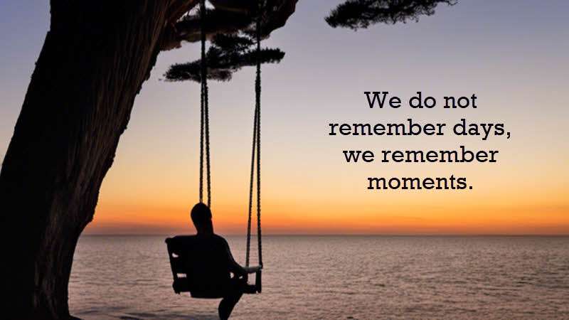 We do not remember days, we remember moments. Cesare Pavese, Italian Writer