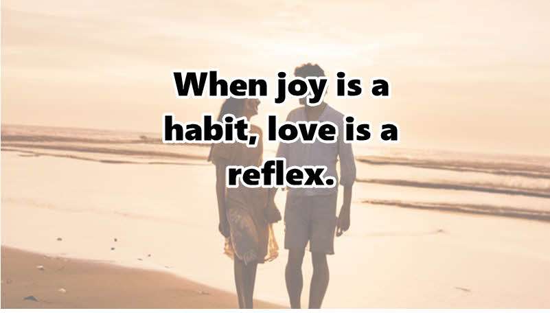 When joy is a habit, love is a reflex. Bob Goff