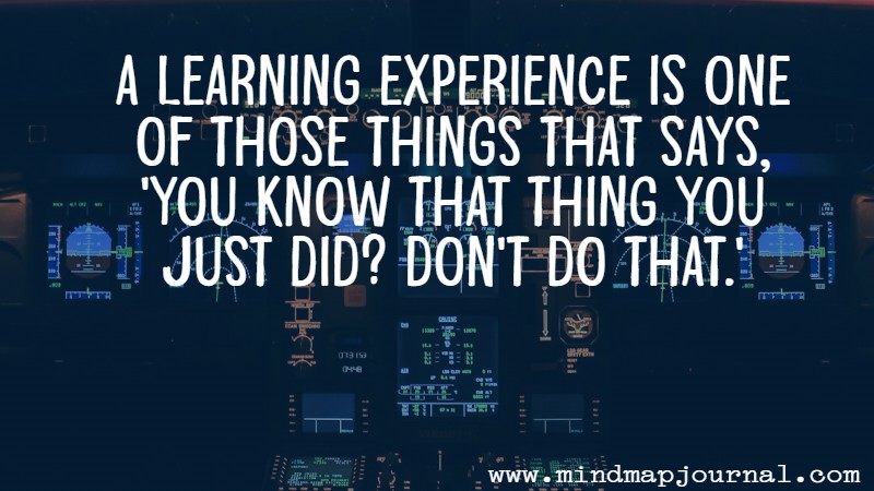 a_learning_experience_is_one_of_those_things_that_says___you_know_that_thing_you_just_did__don_t_do_that___by_douglas_adams_