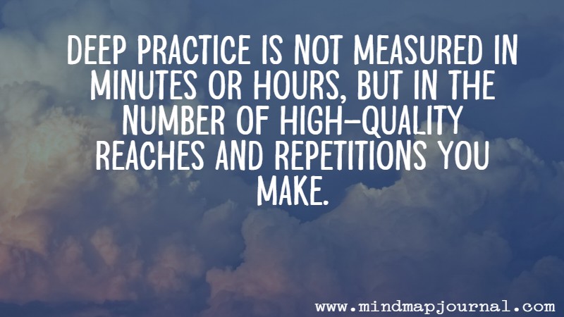 deep_practice_is_not_measured_in_minutes_or_hours__but_in_the_number_of_high_quality_reaches_and_repetitions_you_make__by__daniel_coyle