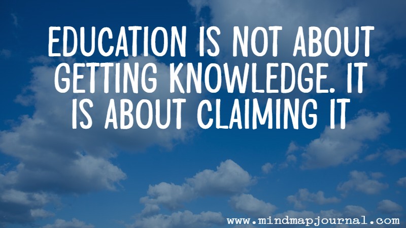 Education is not about getting knowledge. It is about claiming it by Maria Popova