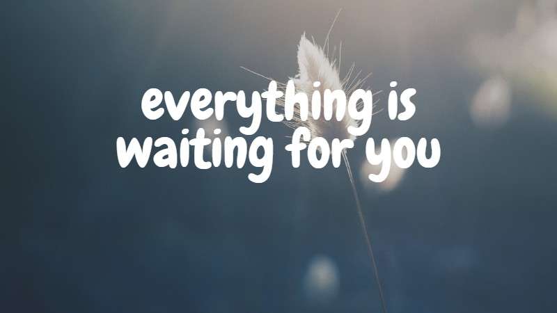 Everyting is waiting for you - Poem