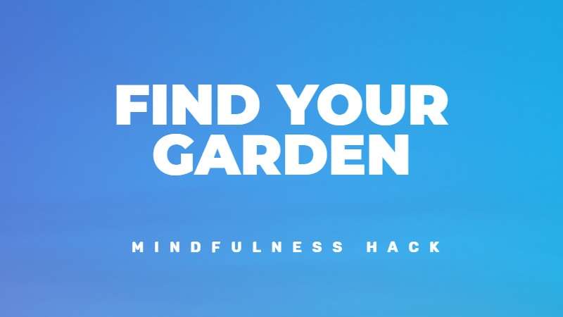 Find your garden - Mindfulness hack