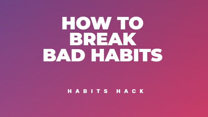 How to break bad habits