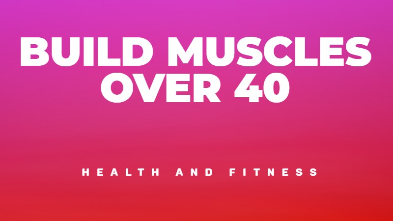 Over 40? Here’s How to Build Your Muscles