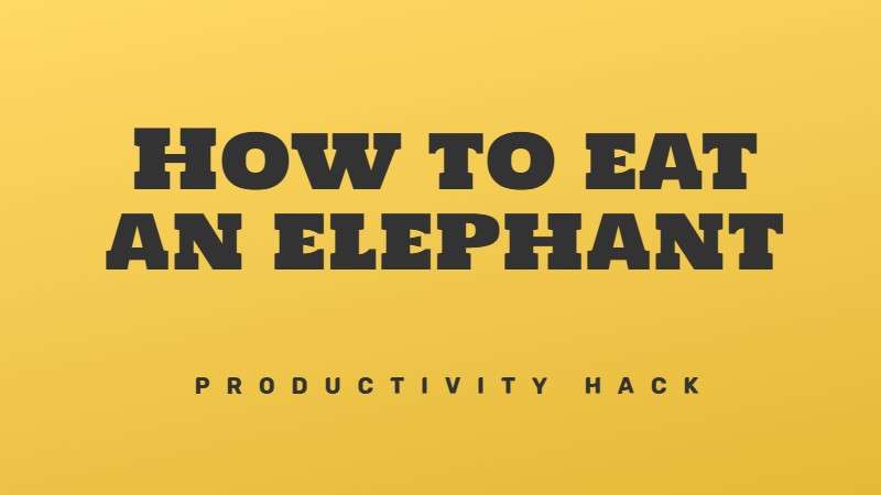 How to eat an elephant - Break down your big tasks