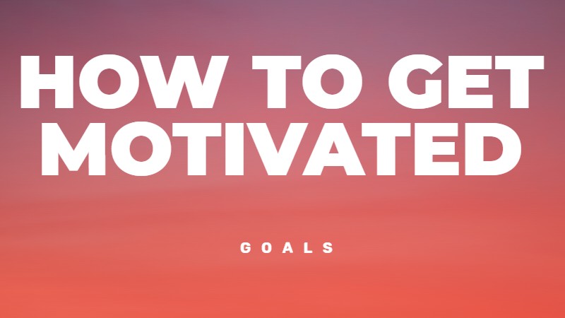 How to get motivation and how to stay motivated
