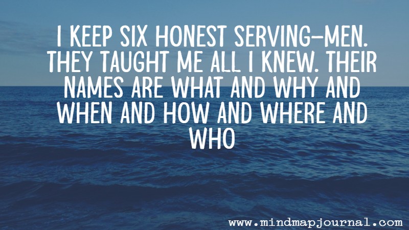 i_keep_six_honest_serving_men__they_taught_me_all_i_knew__their_names_are_what_and_why_and_when_and_how_and_where_and_who_by_rudyard_kipling
