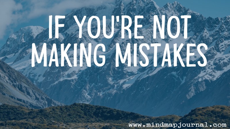 : if_youre_not_making_mistakes_mindmapjournal