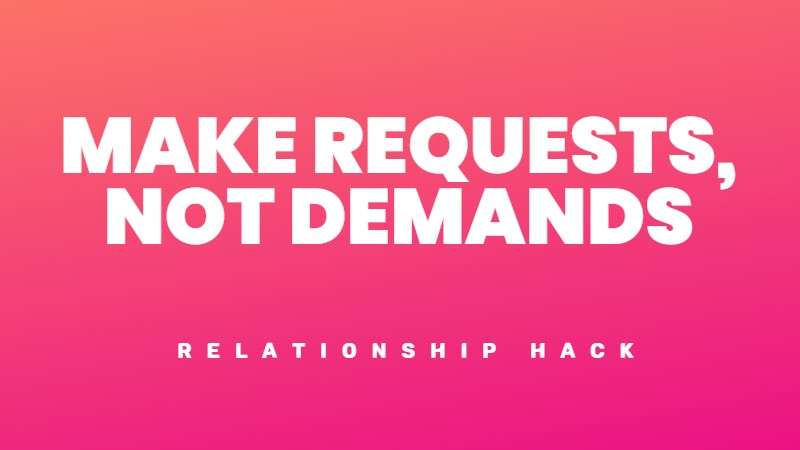 Make requests, not demands. The 5 love langauges