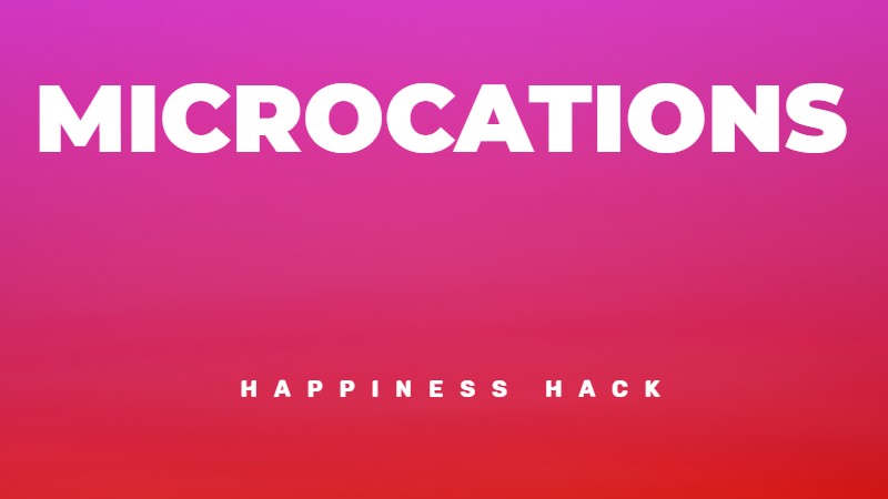 Microcations for less stress and money and more happiness