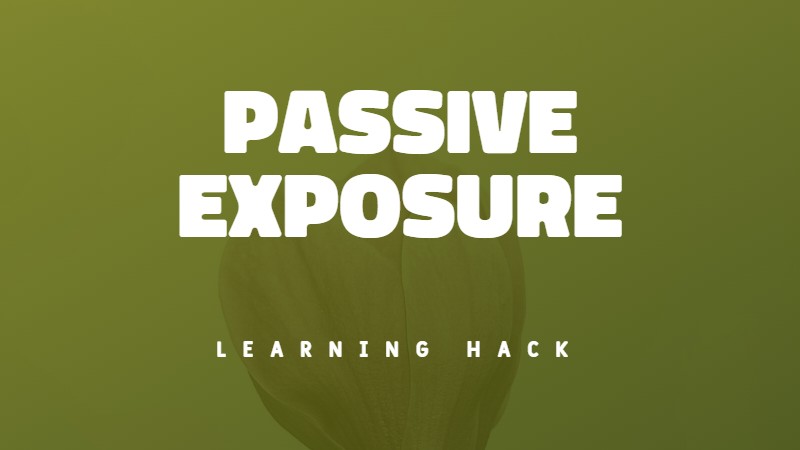 Passive exposure makes you learn faster