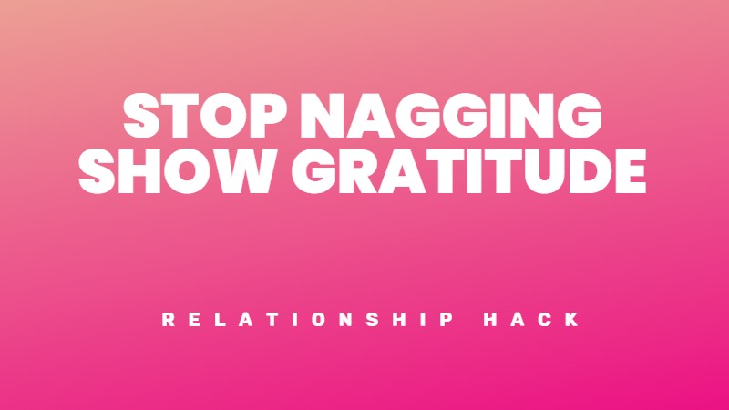 Stop nagging and show some gratitude instead to save your marriage