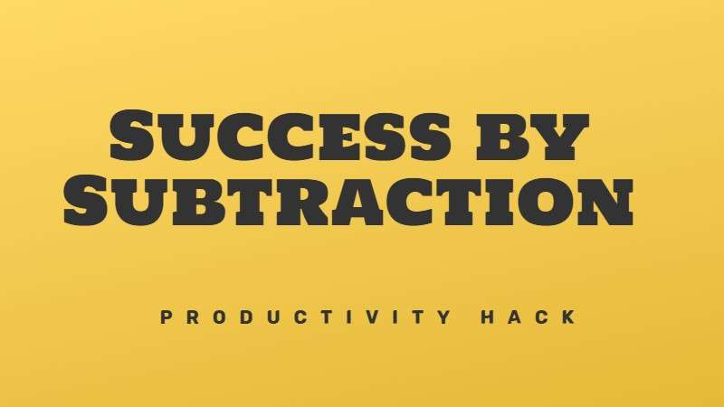 Success by subtraction