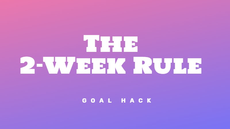The 2-week rule for goal testing and achievement