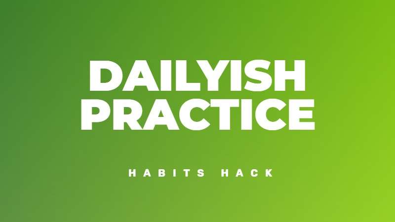 The Daily-ish Practice Habit Formation Method