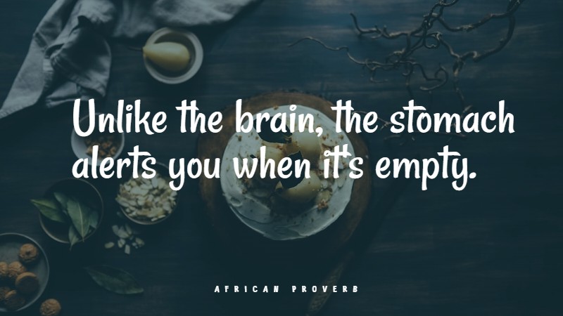 Unlike the brain, the stomach alerts you when it's empty.