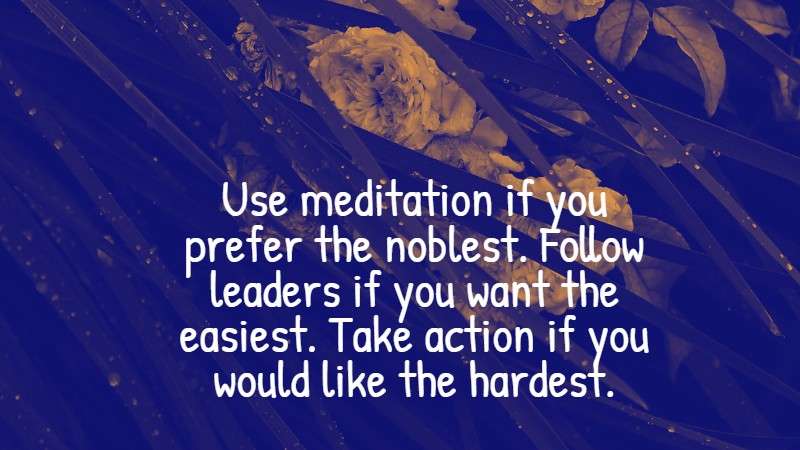Use meditation if you prefer the noblest