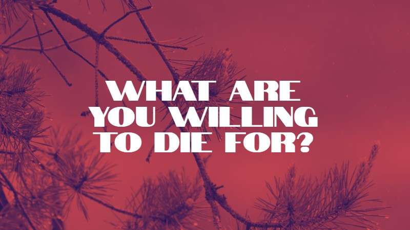 What are you willing to die for?