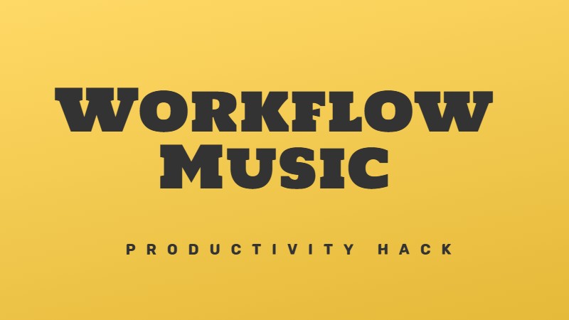 Workflow music for enhanced producitity and focus