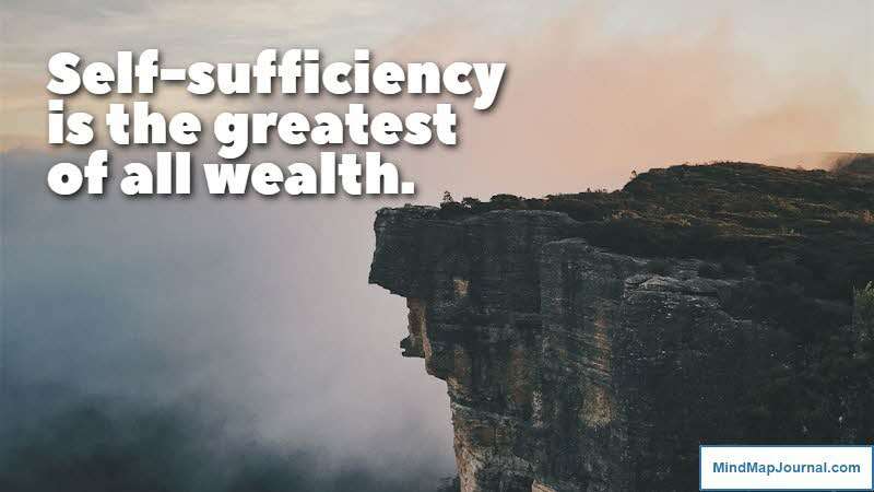 Self-sufficiency is the greatest of all wealth. Epicurus